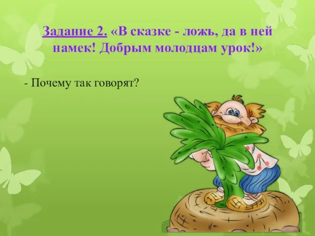 Задание 2. «В сказке - ложь, да в ней намек! Добрым молодцам урок!»