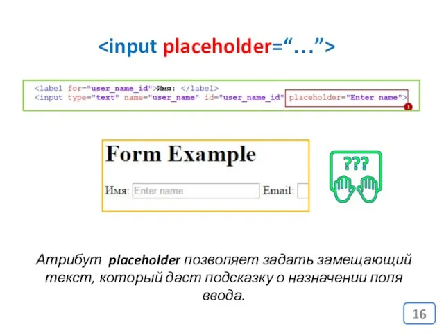 Атрибут placeholder позволяет задать замещающий текст, который даст подсказку о назначении поля ввода.