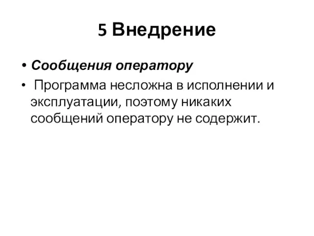 5 Внедрение Сообщения оператору Программа несложна в исполнении и эксплуатации, поэтому никаких сообщений оператору не содержит.