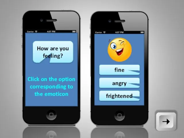 fine angry frightened How are you feeling? Click on the option corresponding to the emoticon