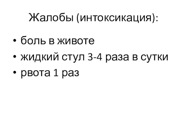 Жалобы (интоксикация): боль в животе жидкий стул 3-4 раза в сутки рвота 1 раз