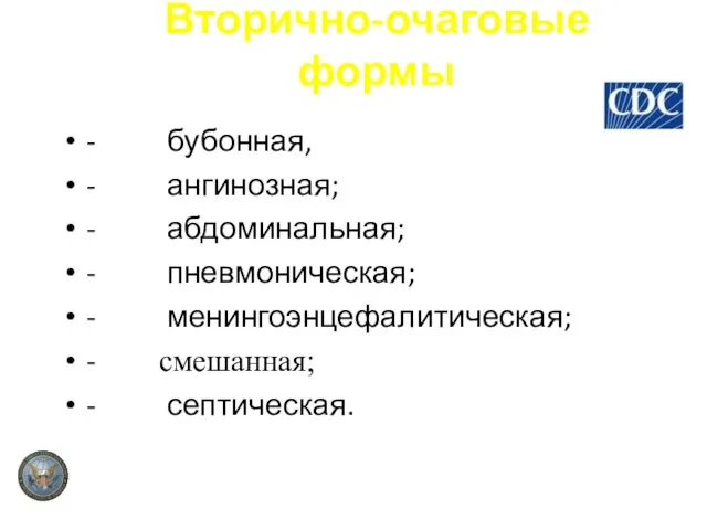 Вторично-очаговые формы - бубонная, - ангинозная; - абдоминальная; - пневмоническая; - менингоэнцефалитическая; - смешанная; - септическая.