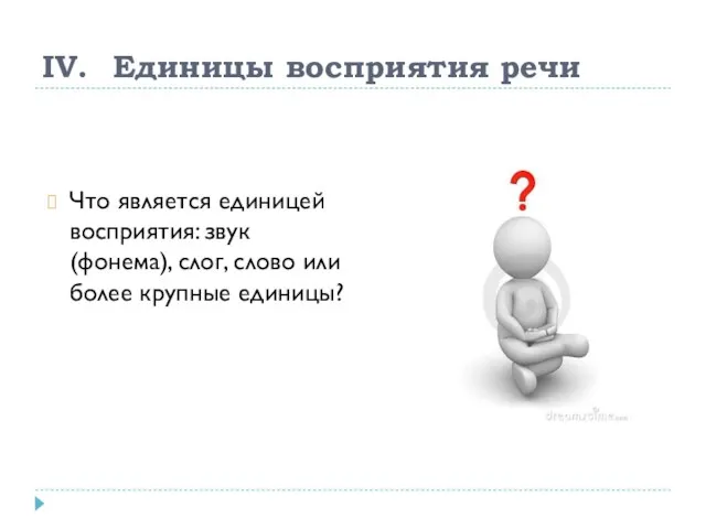 IV. Единицы восприятия речи Что является единицей восприятия: звук (фонема), слог, слово или более крупные единицы?