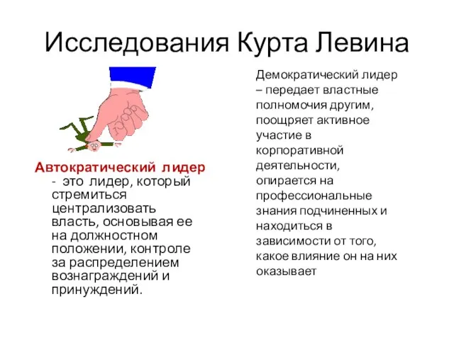 Исследования Курта Левина Автократический лидер - это лидер, который стремиться централизовать власть, основывая