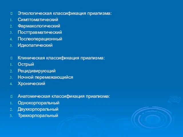 Этиологическая классификация приапизма: Симптоматический Фармакологический Посттравматический Послеоперационный Идиопатический Клиническая классификация