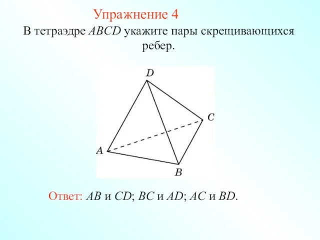 В тетраэдре ABCD укажите пары скрещивающихся ребер. Ответ: AB и