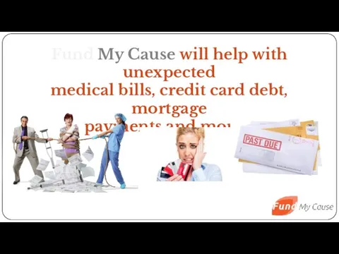 Fund My Cause will help with unexpected medical bills, credit card debt, mortgage payments and more…