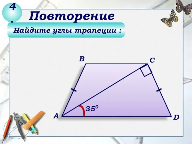 Найдите углы трапеции : 4. Повторение В А С D 350