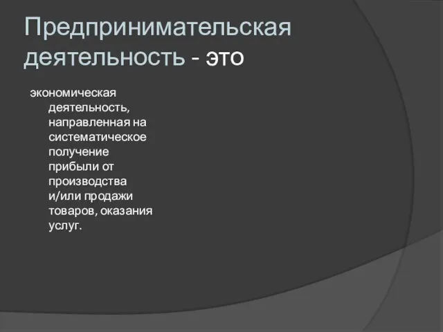 Предпринимательская деятельность - это экономическая деятельность, направленная на систематическое получение