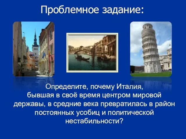 Проблемное задание: Определите, почему Италия, бывшая в своё время центром