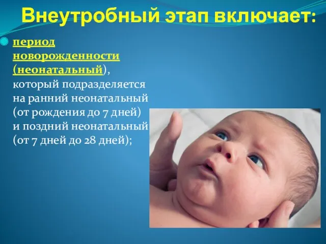 Внеутробный этап включает: период новорожденности (неонатальный), который подразделяется на ранний