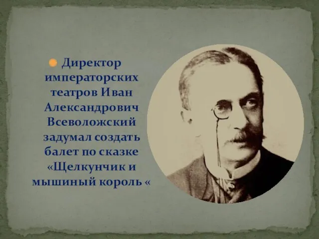 Директор императорских театров Иван Александрович Всеволожский задумал создать балет по сказке «Щелкунчик и мышиный король «