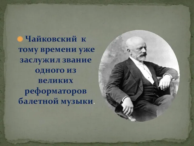 Чайковский к тому времени уже заслужил звание одного из великих реформаторов балетной музыки.