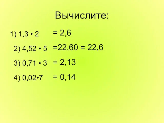 Вычислите: 1) 1,3 • 2 2) 4,52 • 5 3)