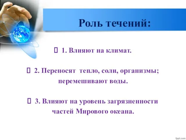 Роль течений: 1. Влияют на климат. 2. Переносят тепло, соли,