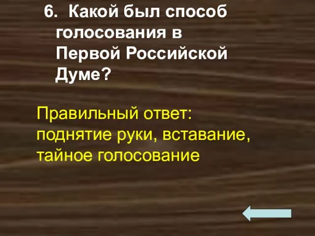 6. Какой был способ голосования в Первой Российской Думе? Правильный ответ: поднятие руки, вставание, тайное голосование