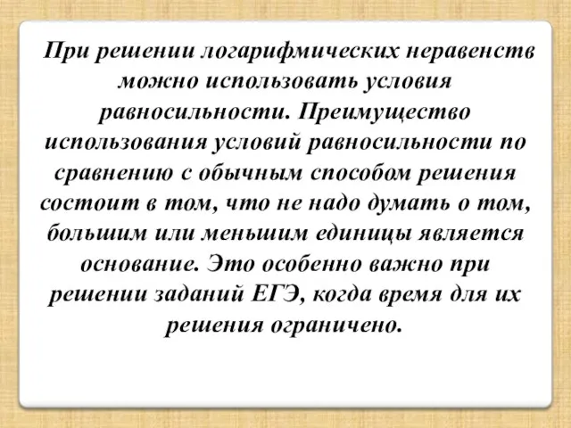 При решении логарифмических неравенств можно использовать условия равносильности. Преимущество использования