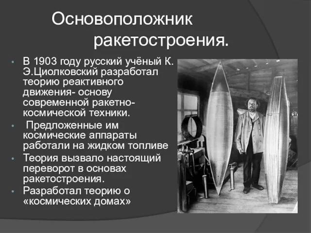 Основоположник ракетостроения. В 1903 году русский учёный К.Э.Циолковский разработал теорию