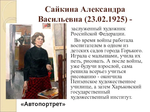 Сайкина Александра Васильевна (23.02.1925) - заслуженный художник Российской Федерации. Во время войны работала