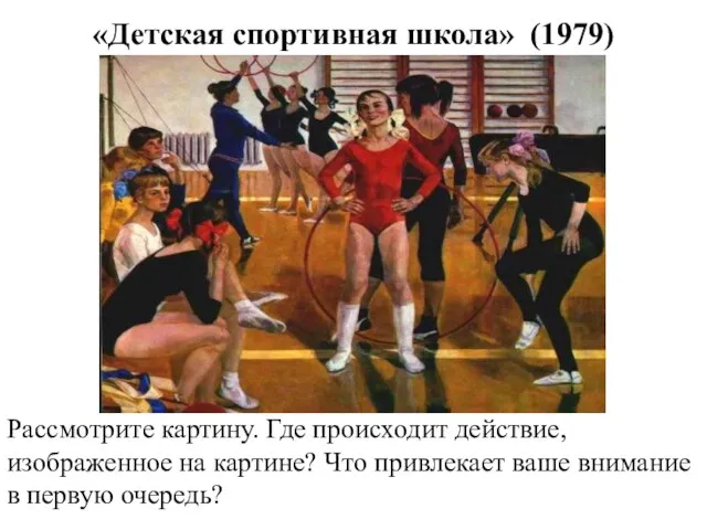 «Детская спортивная школа» (1979) Рассмотрите картину. Где происходит действие, изображенное на картине? Что
