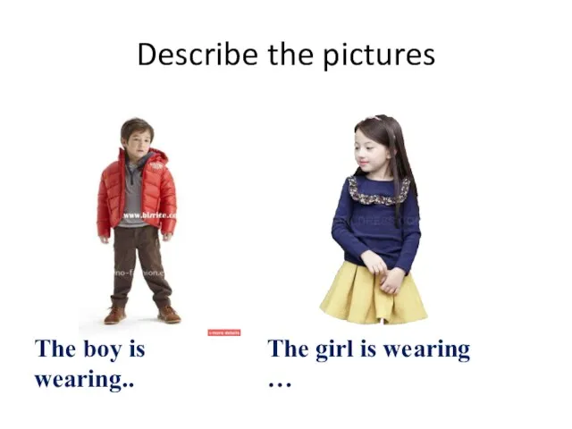 Describe the pictures The boy is wearing.. The girl is wearing …