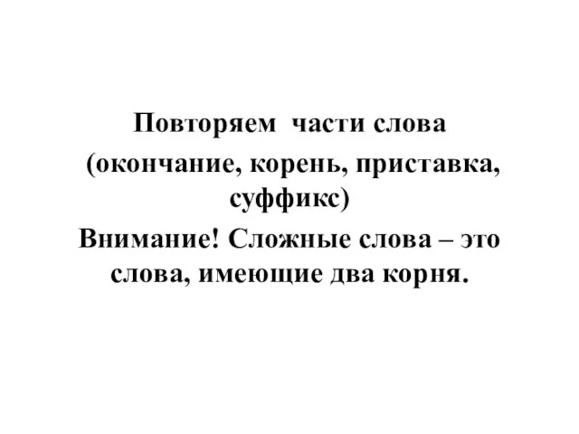 Повторяем части слова (окончание, корень, приставка, суффикс) Внимание! Сложные слова – это слова, имеющие два корня.