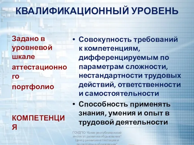 КВАЛИФИКАЦИОННЫЙ УРОВЕНЬ Задано в уровневой шкале аттестационного портфолио КОМПЕТЕНЦИЯ Совокупность