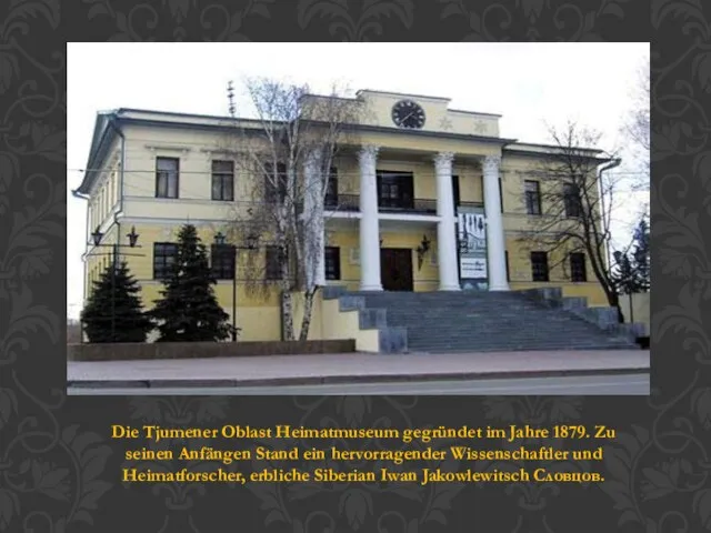 Die Tjumener Oblast Heimatmuseum gegründet im Jahre 1879. Zu seinen
