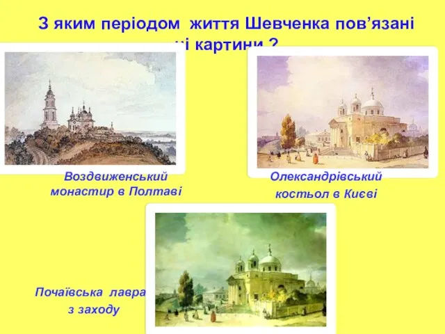 З яким періодом життя Шевченка пов’язані ці картини ? Воздвиженський монастир в Полтаві