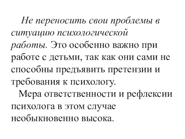 Не переносить свои проблемы в ситуацию психологической работы. Это особенно важно при работе