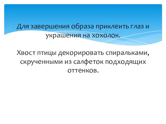 Для завершения образа приклеить глаз и украшения на хохолок. Хвост