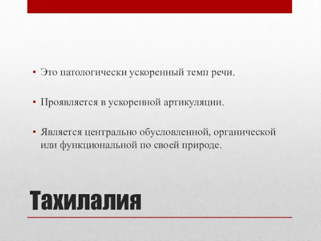 Тахилалия Это патологически ускоренный темп речи. Проявляется в ускоренной артикуляции.