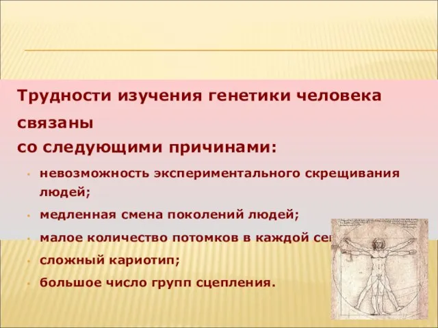 Трудности изучения генетики человека связаны со следующими причинами: невозможность экспериментального