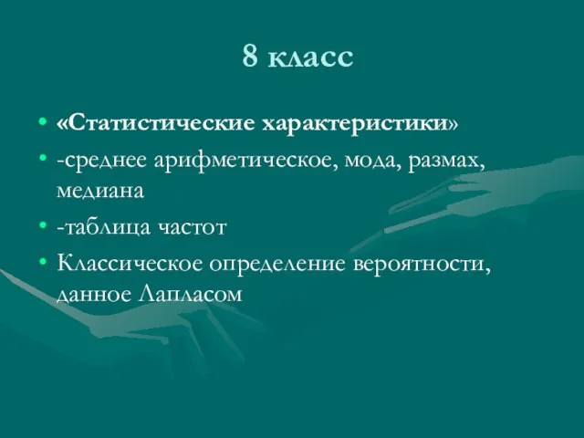 8 класс «Статистические характеристики» -среднее арифметическое, мода, размах, медиана -таблица частот Классическое определение вероятности, данное Лапласом