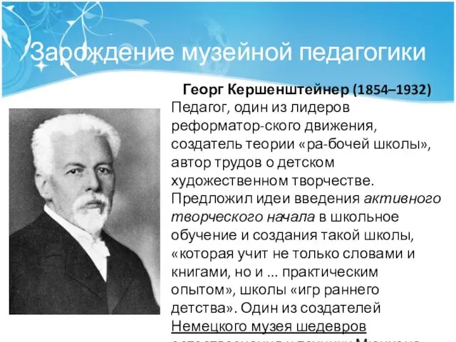 Зарождение музейной педагогики Георг Кершенштейнер (1854–1932) Педагог, один из лидеров реформатор-ского движения, создатель