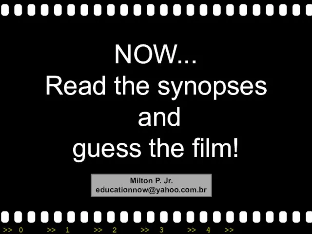 NOW... Read the synopses and guess the film! Milton P. Jr. educationnow@yahoo.com.br