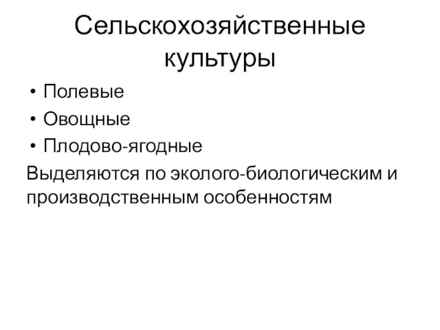 Сельскохозяйственные культуры Полевые Овощные Плодово-ягодные Выделяются по эколого-биологическим и производственным особенностям