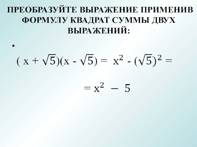 ПРЕОБРАЗУЙТЕ ВЫРАЖЕНИЕ ПРИМЕНИВ ФОРМУЛУ КВАДРАТ СУММЫ ДВУХ ВЫРАЖЕНИЙ: