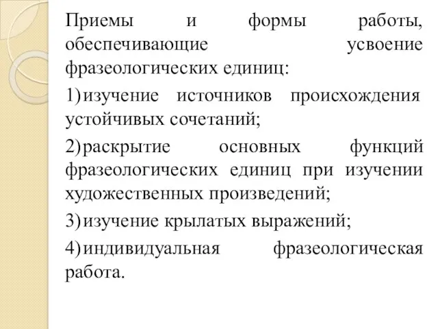 Приемы и формы работы, обеспечивающие усвоение фразеологических единиц: 1) изучение