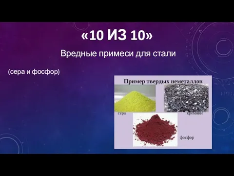 «10 ИЗ 10» Вредные примеси для стали (сера и фосфор)