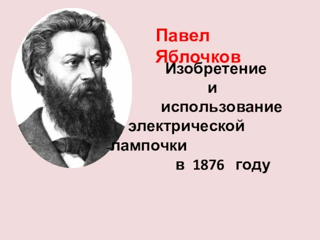 Изобретение и использование электрической лампочки в 1876 году Павел Яблочков