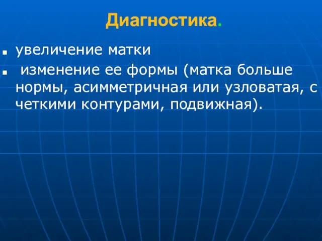 Диагностика. увеличение матки изменение ее формы (матка больше нормы, асимметричная или узловатая, с четкими контурами, подвижная).