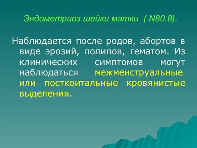 Эндометриоз шейки матки ( N80.8). Наблюдается после родов, абортов в виде эрозий, полипов,