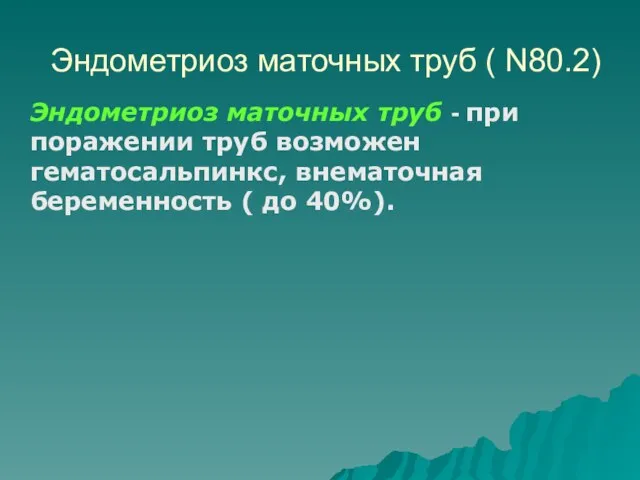 Эндометриоз маточных труб ( N80.2) Эндометриоз маточных труб - при поражении труб возможен