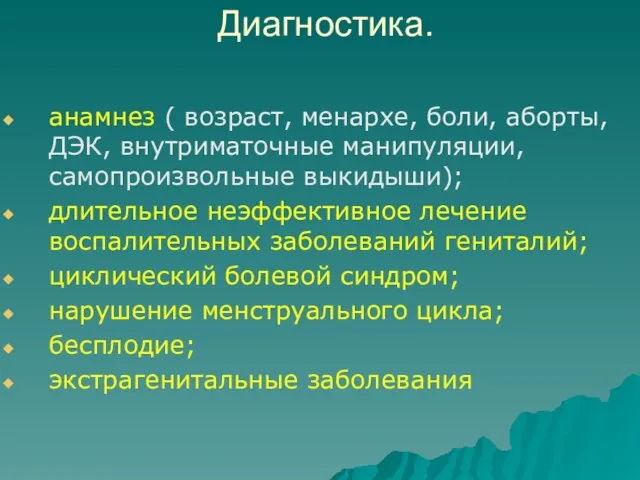 Диагностика. анамнез ( возраст, менархе, боли, аборты, ДЭК, внутриматочные манипуляции, самопроизвольные выкидыши); длительное