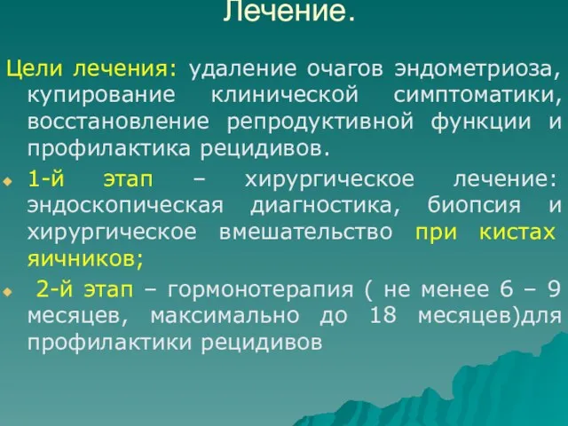 Лечение. Цели лечения: удаление очагов эндометриоза, купирование клинической симптоматики, восстановление репродуктивной функции и