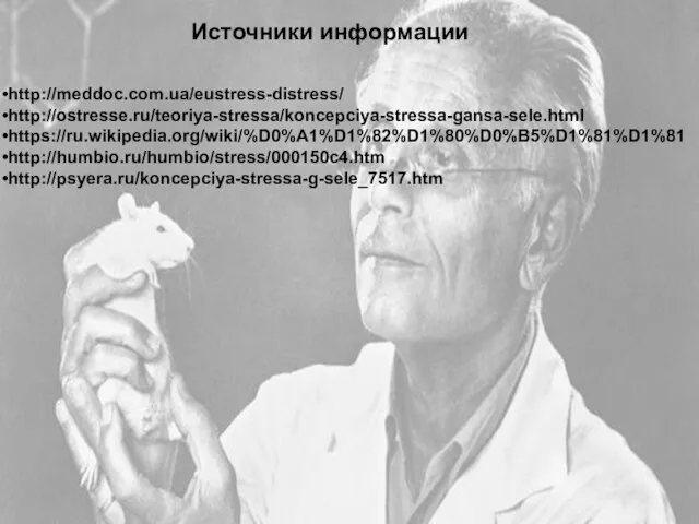 Источники информации http://meddoc.com.ua/eustress-distress/ http://ostresse.ru/teoriya-stressa/koncepciya-stressa-gansa-sele.html https://ru.wikipedia.org/wiki/%D0%A1%D1%82%D1%80%D0%B5%D1%81%D1%81 http://humbio.ru/humbio/stress/000150c4.htm http://psyera.ru/koncepciya-stressa-g-sele_7517.htm