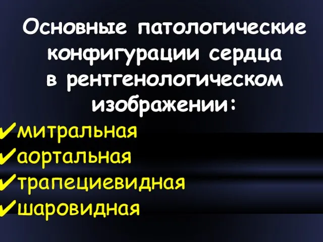 Основные патологические конфигурации сердца в рентгенологическом изображении: митральная аортальная трапециевидная шаровидная