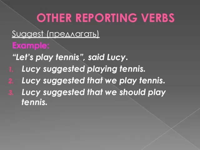 OTHER REPORTING VERBS Suggest (предлагать) Example: “Let’s play tennis”, said