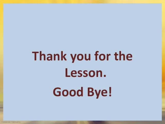 Thank you for the Lesson. Good Bye!